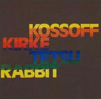 Kossoff/Kirke/Tetsu/Rabbit/コゾフ、カーク、テツ&ラビット