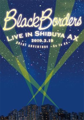 BLACK BORDERS/BLACK BORDERS LIVE IN AX 2010.3.19 GREAT ADVENTUREGo To Ax[MLR-008]