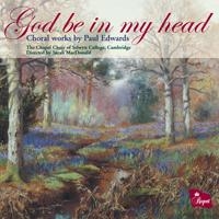 God Be in My Head - Choral Works by Paul Edwards