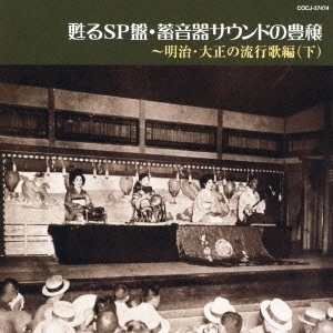 甦るSP盤･蓄音器サウンドの豊穣～明治･大正の流行歌編(下)