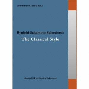 commmons: schola vol.6 Ryuichi Sakamoto Selections:The Classical Style