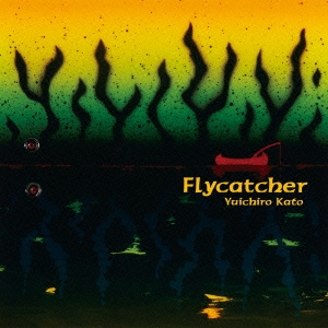Yuichiro Kato/Flycatcher[SCCD-1001]