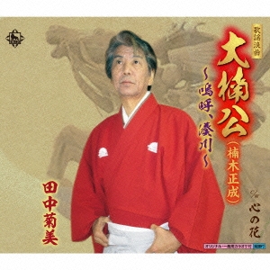 歌謡浪曲 大楠公(楠木正成)～嗚呼、湊川～/心の花