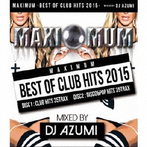 DJ AZUMI/MAXIMUM BEST OF CLUB HITS 2015[MKDR-0014]