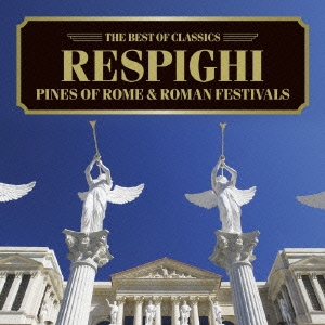 ベスト・オブ クラシックス 47::レスピーギ:ローマの松、ローマの祭り
