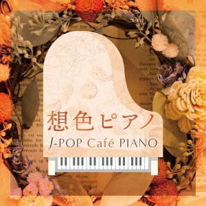 想色ピアノ J-POP Cafe PIANO ＜ドラマ・映画・J-POPヒッツ・メロディー＞