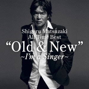 Shigeru Matsuzaki All Time Best "Old & New"～I'm a Singer～