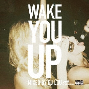 Wake You Up Mixed by DJ LOU exあやまんJAPAN
