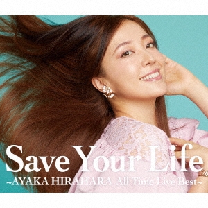 Save Your Life ～AYAKA HIRAHARA All Time Live Best～＜通常盤＞