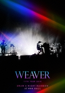 WEAVER/WEAVER 11th TOUR 2016 Draw a Night Rainbow at NHK HALL[AZBS-1037]