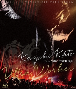 Kazuki Kato Live ”GIG” TOUR 2018 Ultra Worker Blu-ray Disc