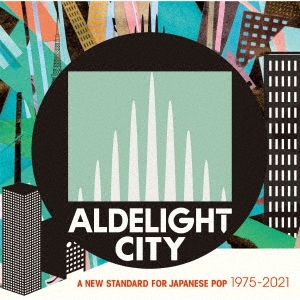 ALDELIGHT CITY A NEW STANDARD FOR JAPANESE POP 1975-2021