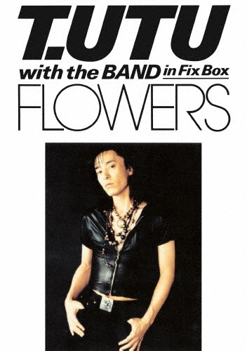 T.UTU with The Band in Fix Box FLOWERS ［DVD+CD］/宇都宮隆