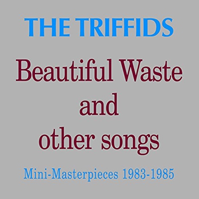 The Triffids/Beautiful Waste and Other Songs[TRIFFCD7]
