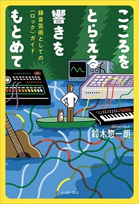 こころをとらえる響きをもとめて:録音芸術としての〈ロック〉ガイド