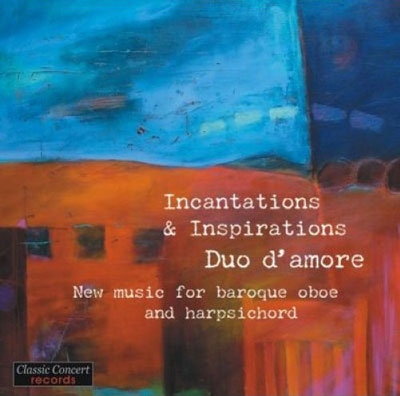 Incantations & Inspirations - New Music for Baroque Oboe and Harpsichord Incantations & Inspirations - New Music for Baroque Oboe and Harpsichord