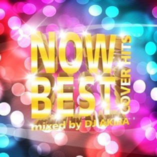 NOW BEST Cover Hits!!! ～ mixed by DJ AKIRA ～