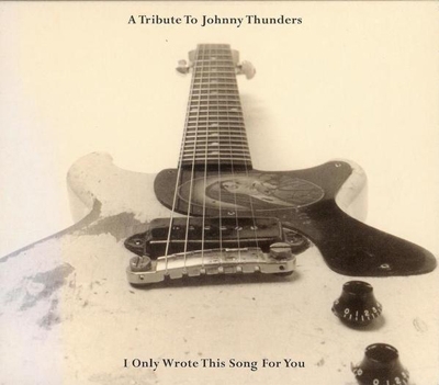 I Only Wrote This Song For You: A Tribute To Johnny Thunders