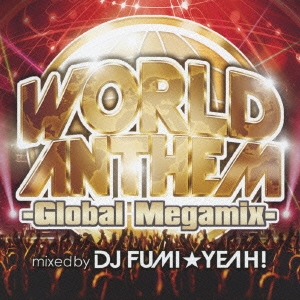 ワールド･アンセム-グローバル･メガミックス- mixed by DJ FUMI★YEAH!