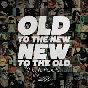 OLD TO THE NEW/NEW TO THE OLD ～O.T.T.N. rebuild～