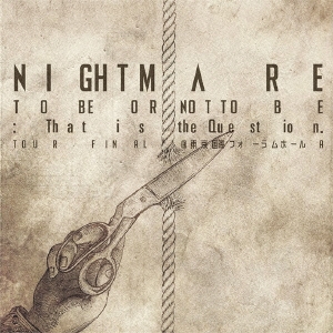 NIGHTMARE TO BE OR NOT TO BE:That is the Question. TOUR FINAL @ 東京国際フォーラムホールA