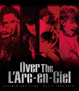 Over The L'Arc-en-Ciel DOCUMENTARY FILMS ～WORLD TOUR 2012～＜通常盤＞