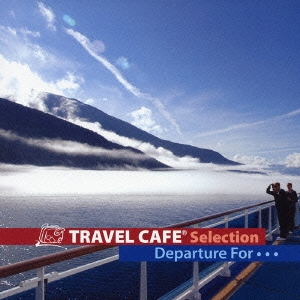 Travel Cafe Selection～Departure for～