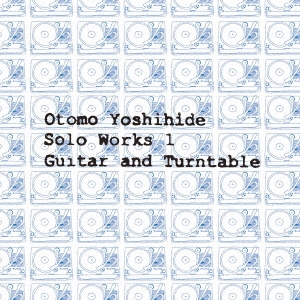 ͧɱ/Otomo Yoshihide Solo Works 1 Guitar and Turntable[LSR-003]