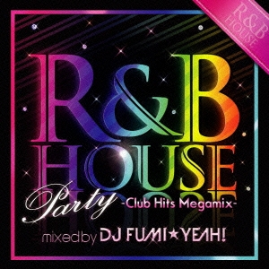 R&B HOUSE Party ～Club Hits Megamix～ mixed by DJ FUMI★YEAH!