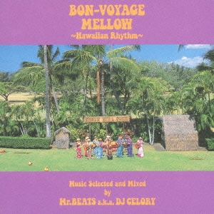 BON-VOYAGE MELLOW ～Hawaiian Rhythm～ Music Selected and Mixed by Mr.BEATS a.k.a. DJ CELORY