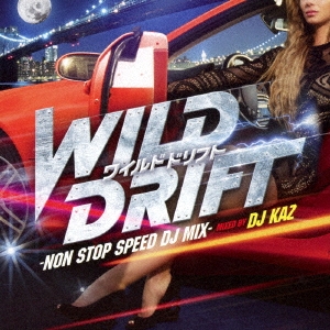WILD DRIFT –NON STOP SPEED DJ MIX- mixed by DJ KAZ