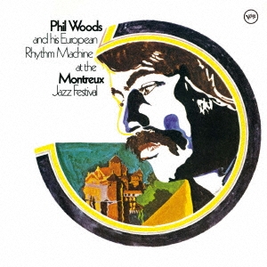 モントルー・ジャズ・フェスティヴァルのフィル・ウッズとヨーロピアン・リズム・マシーン＜生産限定盤＞