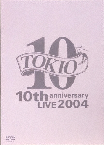 TOKIO/TOKIO 10th anniversary LIVE 2004