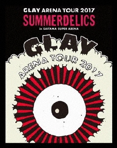 GLAY ARENA TOUR 2017 "SUMMERDELICS"in SAITAMA SUPER ARENA
