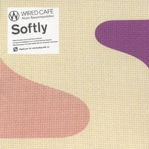 WIRED CAFE MUSIC Recommendation 「Softly」