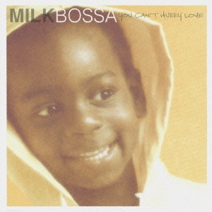 MILK BOSSA YOU CAN'T HURRY LOVE
