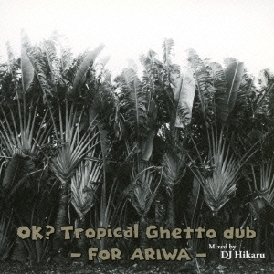 DJ HIKARU/OK? Tropical Ghetto dub - FOR ARIWA -[OTLCD-5223]