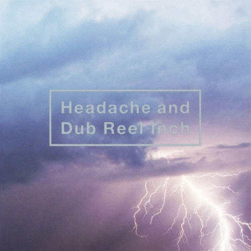 Headache and Dub Reel Inch [CD+DVD]＜通常盤＞