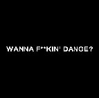 Wanna F**kin' Dance?