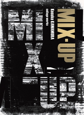 『MIX-UP』 Kosuke KAWAMURA collage works 『MIX-UP』 Kosuke KAWAMURA collage works