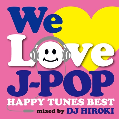 WE LOVE J-POP ～HAPPY TUNES BEST～ Mixed by DJ HIROKI
