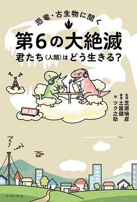 恐竜・古生物に聞く 第6の大絶滅、君たち(人類)はどう生きる? 恐竜・古生物に聞く 第6の大絶滅、君たち(人類)はどう生きる?
