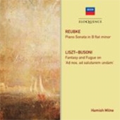 Reubke: Piano Sonata in B flat minor; Liszt-Busoni: Fantasy and Fugue on "Ad nos, ad salutarem undam"