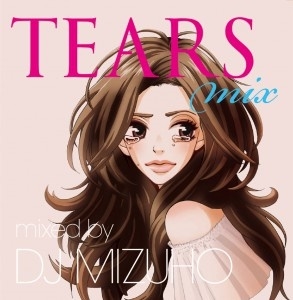 TEARS MIX mixed by DJ MIZUHO