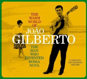 The Warm World Of Joao Gilberto : Complete Recordings 1958-1961