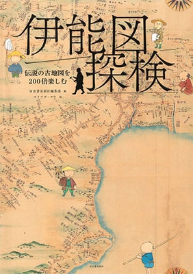 伊能図探検 伝説の古地図を200倍楽しむ 伊能図探検 伝説の古地図を200倍楽しむ