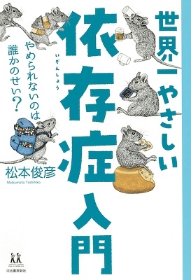 世界一やさしい依存症入門 やめられないのは誰かのせい? 世界一やさしい依存症入門 やめられないのは誰かのせい?