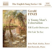 Finzi :The English Song Vol.16 -A Young Man's Exhortation Op.14/Till Earth Outwears Op.19/Oh Fair to See Op.13 :John Mark Ainsley(T)/Iain Burnside(p)
