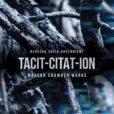 Rebecka Sofia Ahvenniemi: Tacit-Citat-Ion - Modern Chamber Works Rebecka Sofia Ahvenniemi: Tacit-Citat-Ion - Modern Chamber Works