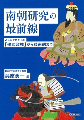 南朝研究の最前線 ここまでわかった「建武政権」から後南朝まで 南朝研究の最前線 ここまでわかった「建武政権」から後南朝まで